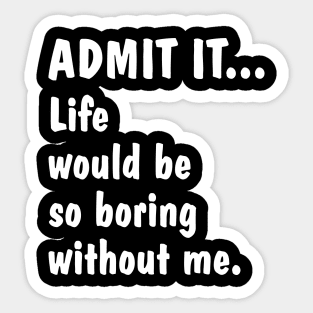 Life Is Boring Without Me Sticker